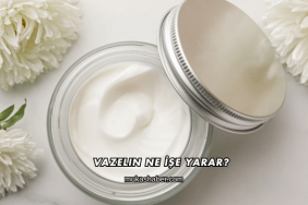 Vazelin Ne İşe Yarar?