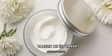 Vazelin Ne İşe Yarar?