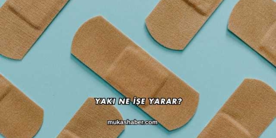 Yakı Ne İşe Yarar?