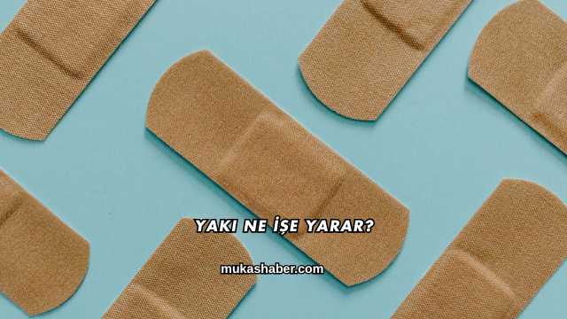 Yakı Ne İşe Yarar?