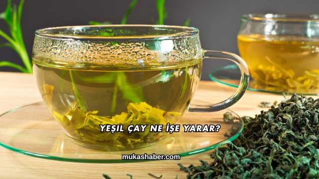 Yeşil Çay Ne İşe Yarar?