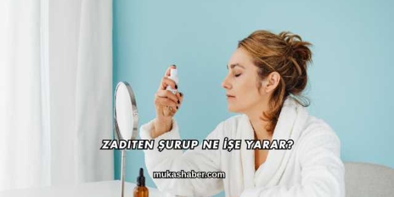 Zaditen Şurup Ne İşe Yarar?