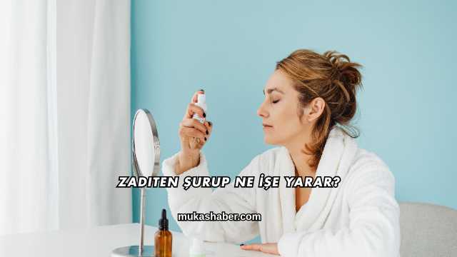Zaditen Şurup Ne İşe Yarar?