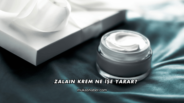 Zalaın Krem Ne İşe Yarar?