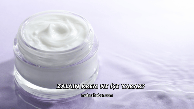 Zalaın Krem Ne İşe Yarar?