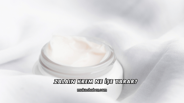 Zalaın Krem Ne İşe Yarar?