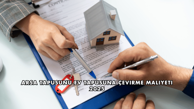 Arsa Tapusunu Ev Tapusuna Çevirme Maliyeti 2025