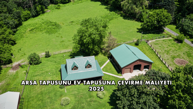 Arsa Tapusunu Ev Tapusuna Çevirme Maliyeti 2025