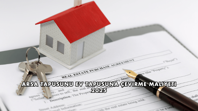 Arsa Tapusunu Ev Tapusuna Çevirme Maliyeti 2025