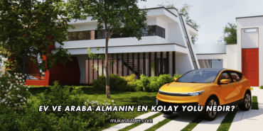 Ev ve Araba Almanın En Kolay Yolu Nedir?