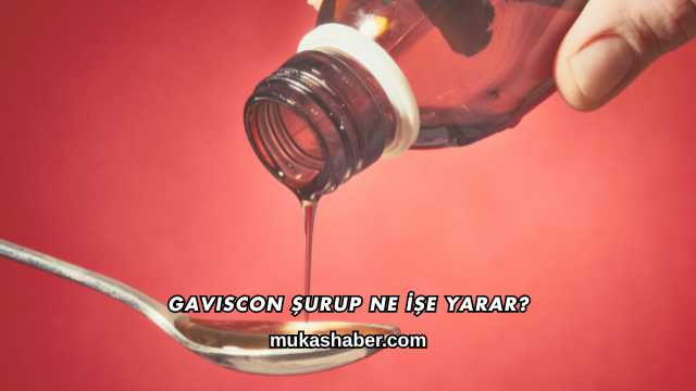 Gaviscon Şurup Ne İşe Yarar?