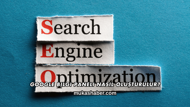Google Bilgi Paneli Nasıl Oluşturulur?