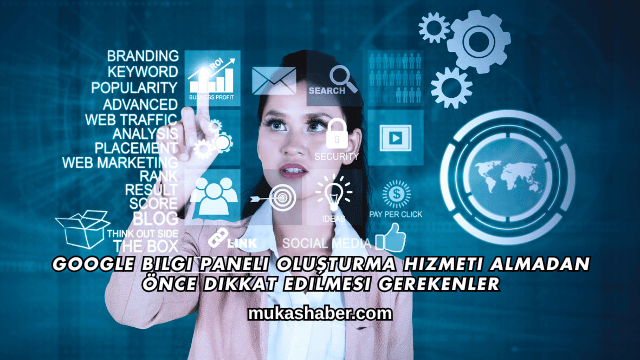 Google Bilgi Paneli Oluşturma Hizmeti Almadan Önce Dikkat Edilmesi Gerekenler