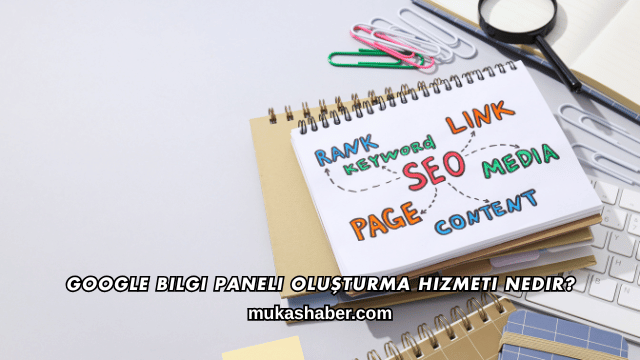Google Bilgi Paneli Oluşturma Hizmeti Nedir?