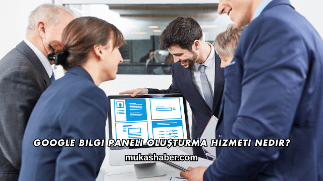 Google Bilgi Paneli Oluşturma Hizmeti Nedir?