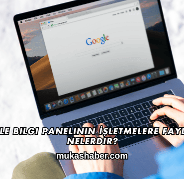 Google Bilgi Panelinin İşletmelere Faydaları Nelerdir?