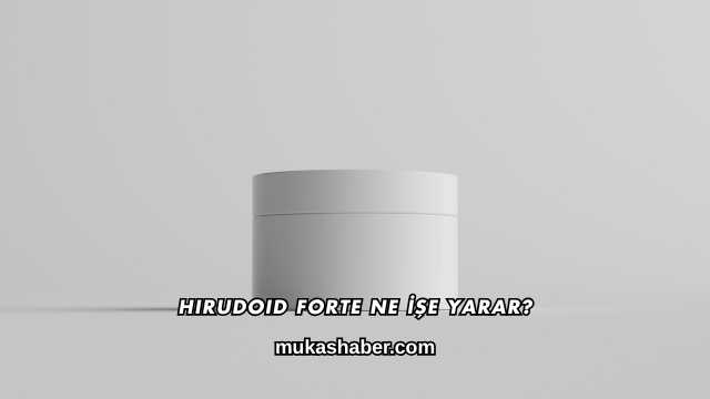 Hirudoid Forte Ne İşe Yarar?