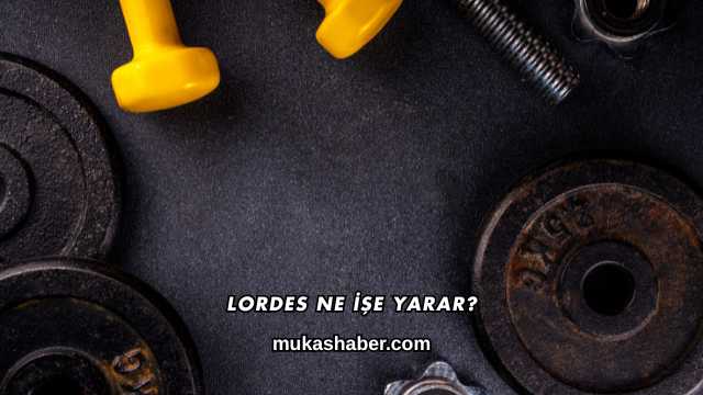 Lordes Ne İşe Yarar?