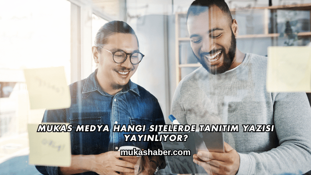 Mukas Medya Hangi Sitelerde Tanıtım Yazısı Yayınlıyor?