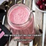 Pre Workout Ne İşe Yarar?