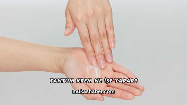 Tantum Krem Ne İşe Yarar?