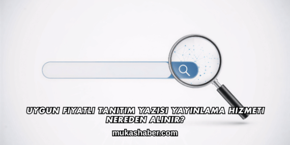 Uygun Fiyatlı Tanıtım Yazısı Yayınlama Hizmeti Nereden Alınır?