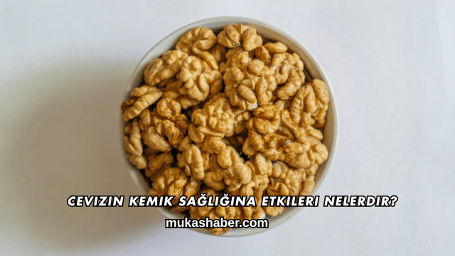 Cevizin Kemik Sağlığına Etkileri Nelerdir?
