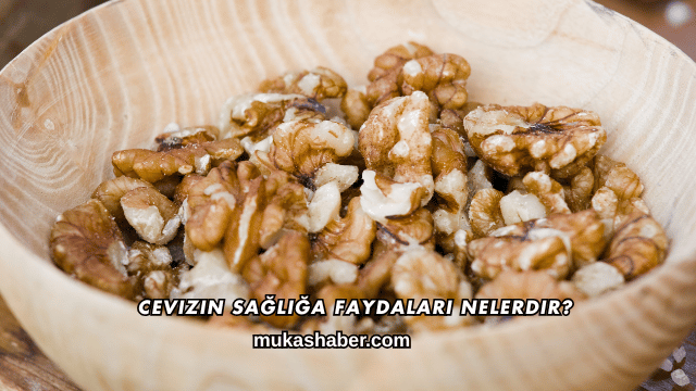 Cevizin Sağlığa Faydaları Nelerdir?