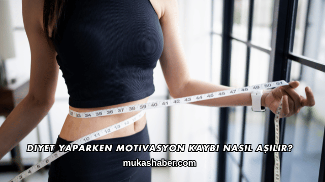 Diyet Yaparken Motivasyon Kaybı Nasıl Aşılır?