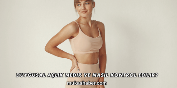 Duygusal Açlık Nedir ve Nasıl Kontrol Edilir?