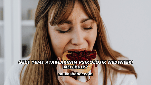 Gece Yeme Ataklarının Psikolojik Nedenleri Nelerdir?