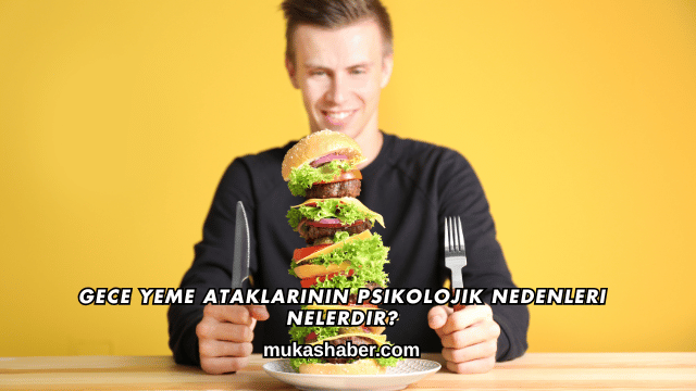 Gece Yeme Ataklarının Psikolojik Nedenleri Nelerdir?