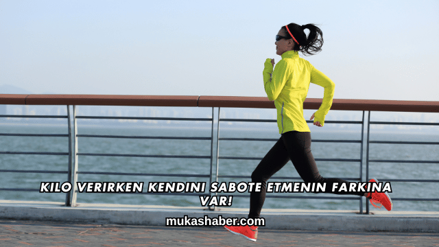Kilo Verirken Kendini Sabote Etmenin Farkına Var!