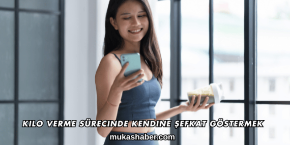 Kilo Verme Sürecinde Kendine Şefkat Göstermek