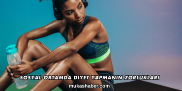 Sosyal Ortamda Diyet Yapmanın Zorlukları