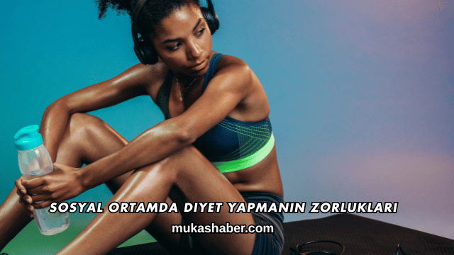 Sosyal Ortamda Diyet Yapmanın Zorlukları